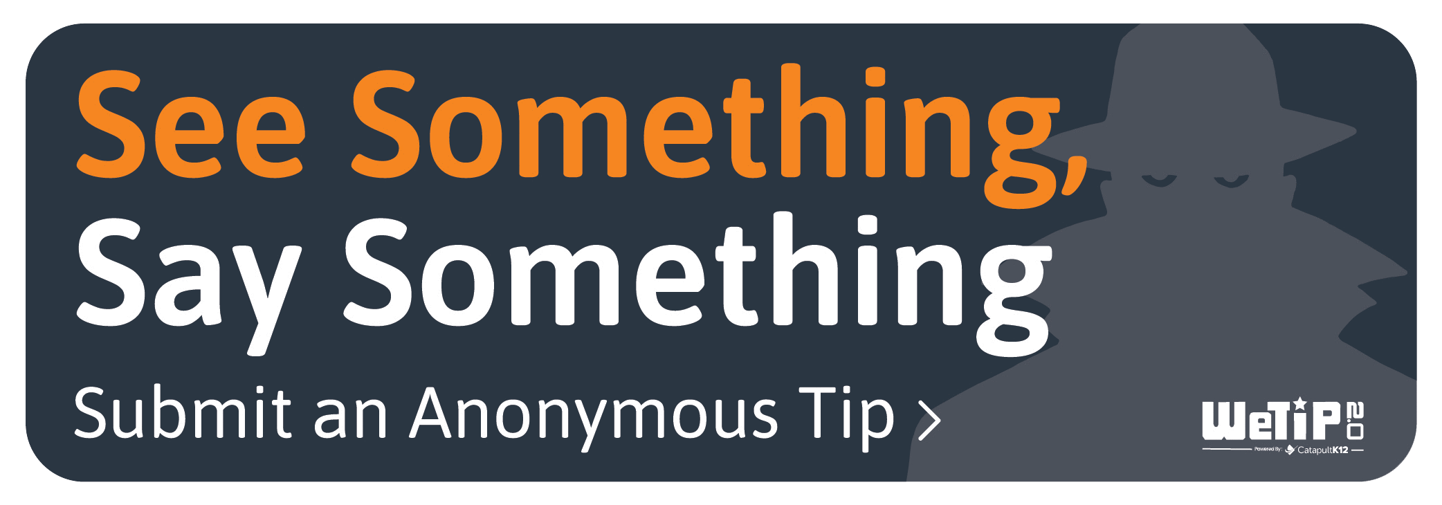 See Something, Say Something. Submit an anonymous Tip.